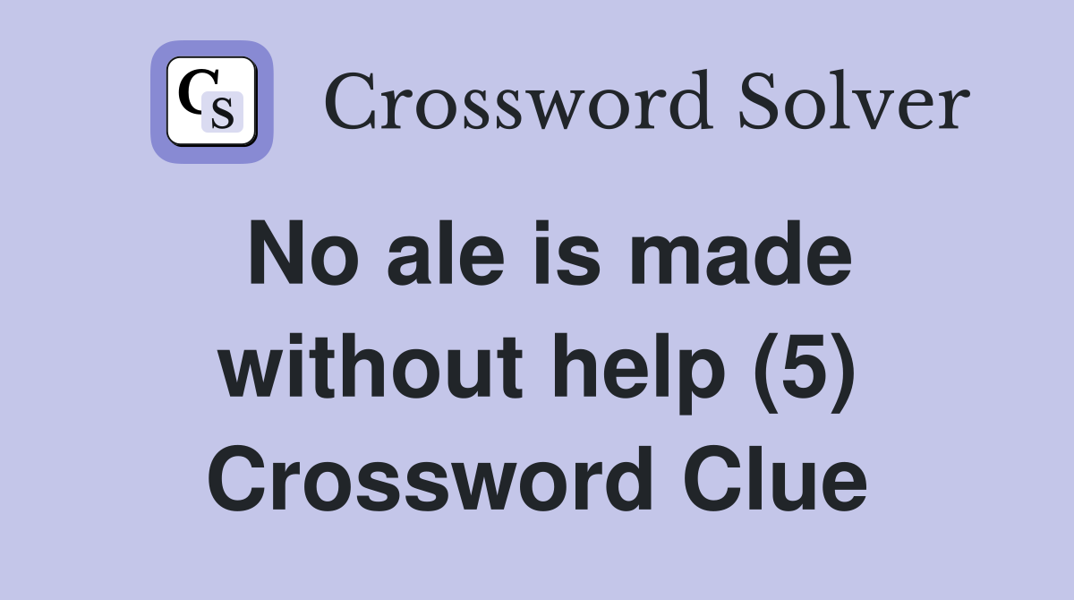No ale is made without help (5) Crossword Clue Answers Crossword Solver